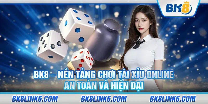 BK8 – Nền tảng chơi Tài Xỉu online an toàn và hiện đại