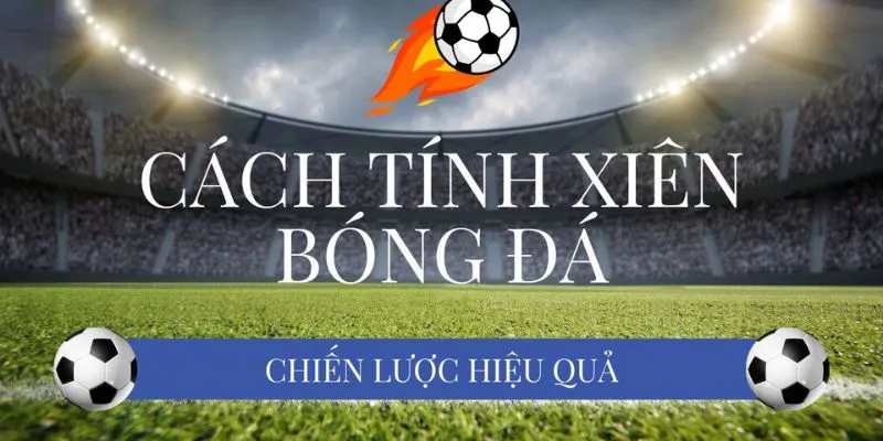 Khám phá công thức tính xiên bóng đá chuẩn xác