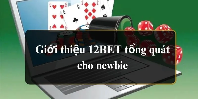 Giới thiệu 12BET tổng quát cho newbie