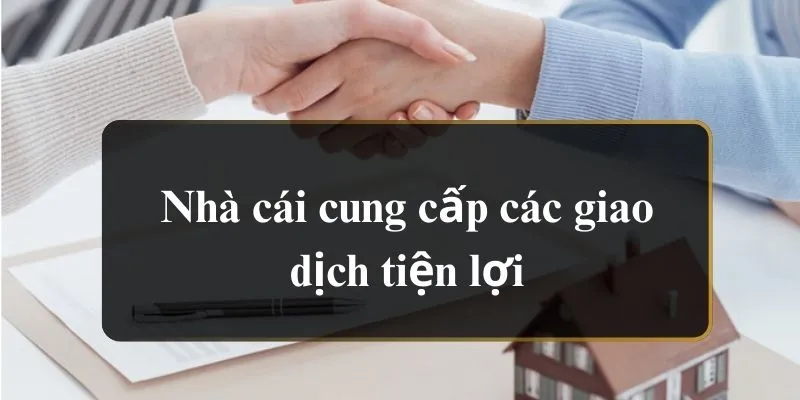 Nhà cái cung cấp các giao dịch tiện lợi