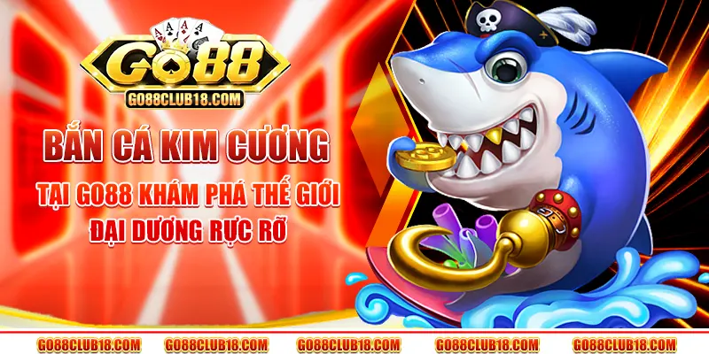 Bắn cá kim cương tại Go88 – Khám phá thế giới đại dương rực rỡ