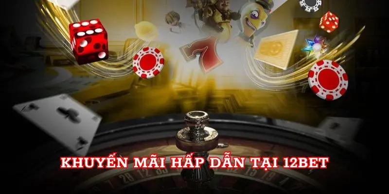 Khuyến mãi hấp dẫn tại 12BET