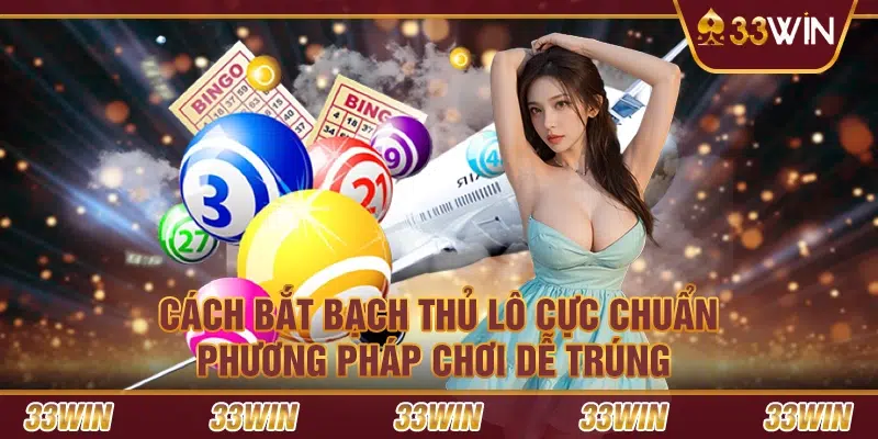 Cách bắt bạch thủ lô cực chuẩn – Phương pháp chơi dễ trúng